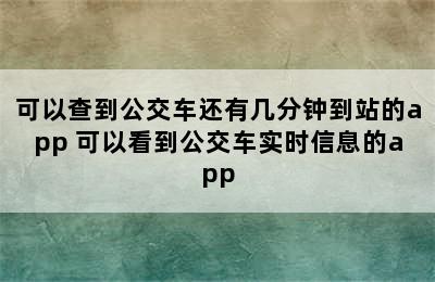 可以查到公交车还有几分钟到站的app 可以看到公交车实时信息的app